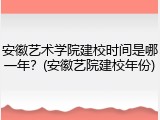 安徽艺术学院建校时间是哪一年？(安徽艺院建校年份)