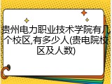 贵州电力职业技术学院有几个校区,有多少人(贵电院校区及人数)