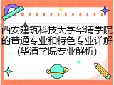 西安建筑科技大学华清学院的普通专业和特色专业详解(华清学院专业解析)