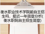 衡水职业技术学院能自主招生吗，最近一年简章分析(衡水职院自主招生简章)