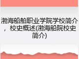 渤海船舶职业学院学校简介，校史概述(渤海船院校史简介)