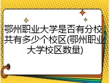 鄂州职业大学是否有分校，共有多少个校区(鄂州职业大学校区数量)