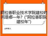 阿拉善职业技术学院建校时间是哪一年？("阿拉善职院建校年")