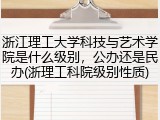 浙江理工大学科技与艺术学院是什么级别，公办还是民办(浙理工科院级别性质)