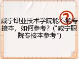 咸宁职业技术学院能不能专接本，如何参考？("咸宁职院专接本参考")