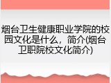 烟台卫生健康职业学院的校园文化是什么，简介(烟台卫职院校文化简介)