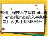 郑州工程技术学院有mba吗？emba和mba的入学条件是什么(郑工院MBA条件)