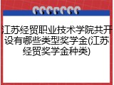 江苏经贸职业技术学院共开设有哪些类型奖学金(江苏经贸奖学金种类)