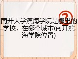 南开大学滨海学院是哪里的学校，在哪个城市(南开滨海学院位置)
