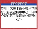 苏州工艺美术职业技术学院有没有就业指导中心，详细介绍("苏工美院就业指导中心")