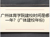 广州体育学院建校时间是哪一年？(广体建校年份)