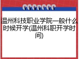 温州科技职业学院一般什么时候开学(温州科职开学时间)
