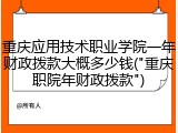 重庆应用技术职业学院一年财政拨款大概多少钱("重庆职院年财政拨款")