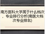 南方医科大学属于什么档次，专业排行分析(南医大档次专业排名)