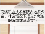 商洛职业技术学院占地多少亩，什么情况下成立("商洛职院亩数及成立")