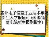 贵州电子信息职业技术学院新生入学报道时间和指南(贵电院新生报到指南)