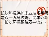 长沙环境保护职业技术学院是双一流高校吗，简单介绍(长沙环保职院双一流？)
