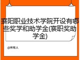 襄阳职业技术学院开设有哪些奖学和助学金(襄职奖助学金)