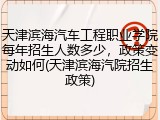 天津滨海汽车工程职业学院每年招生人数多少，政策变动如何(天津滨海汽院招生政策)