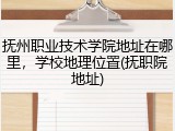 抚州职业技术学院地址在哪里，学校地理位置(抚职院地址)