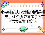 南宁师范大学建校时间是哪一年，什么历史背景("南宁师大建校年份")