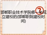 邯郸职业技术学院哪一年成立建校的(邯郸职院建校时间)