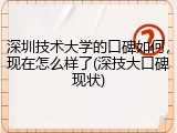 深圳技术大学的口碑如何，现在怎么样了(深技大口碑现状)