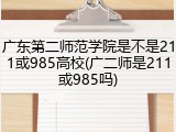 广东第二师范学院是不是211或985高校(广二师是211或985吗)