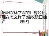 信阳农林学院的口碑如何，现在怎么样了(信农院口碑现状)