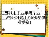 江苏城市职业学院毕业一般工资多少钱(江苏城职院毕业薪资)