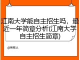 江南大学能自主招生吗，最近一年简章分析(江南大学自主招生简章)