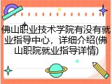 佛山职业技术学院有没有就业指导中心，详细介绍(佛山职院就业指导详情)
