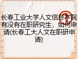长春工业大学人文信息学院有没有在职研究生，如何申请(长春工大人文在职研申请)