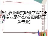 浙江农业商贸职业学院的王牌专业是什么(浙农商院王牌专业)