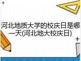 河北地质大学的校庆日是哪一天(河北地大校庆日)