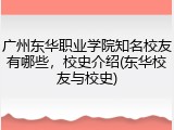 广州东华职业学院知名校友有哪些，校史介绍(东华校友与校史)