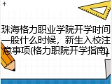 珠海格力职业学院开学时间一般什么时候，新生入校注意事项(格力职院开学指南)