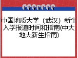中国地质大学（武汉）新生入学报道时间和指南(中大地大新生指南)