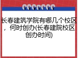 长春建筑学院有哪几个校区，何时创办(长春建院校区创办时间)