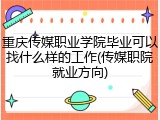 重庆传媒职业学院毕业可以找什么样的工作(传媒职院就业方向)