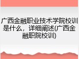 广西金融职业技术学院校训是什么，详细阐述(广西金融职院校训)
