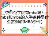 上饶师范学院有mba吗？emba和mba的入学条件是什么(饶师院MBA条件)