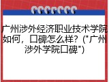 广州涉外经济职业技术学院如何，口碑怎么样？("广州涉外学院口碑")