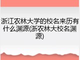 浙江农林大学的校名来历有什么渊源(浙农林大校名渊源)