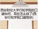 西安财经大学行知学院的口碑如何，现在怎么样了(西安行知学院口碑现状)