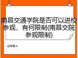 南昌交通学院是否可以进校参观，有何限制(南昌交院参观限制)