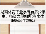 湖南体育职业学院有多少学生，师资力量如何(湖南体职院师生规模)
