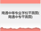 南通中等专业学校平面图(南通中专平面图)