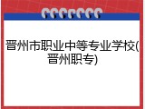 晋州市职业中等专业学校(晋州职专)