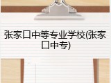 张家口中等专业学校(张家口中专)